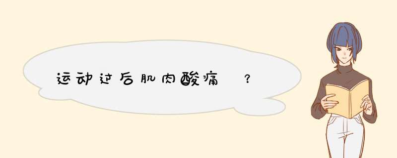 运动过后肌肉酸痛 ？